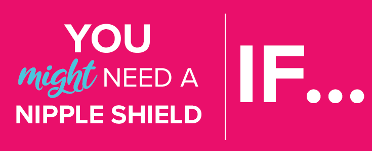 You might need a nipple shield if... This answers the questiond: Do I need a nipple shield? Or Are nipple shields right for me? Do nipple shields help? Are nipple shields good? All of these questions are answered here with these examples.